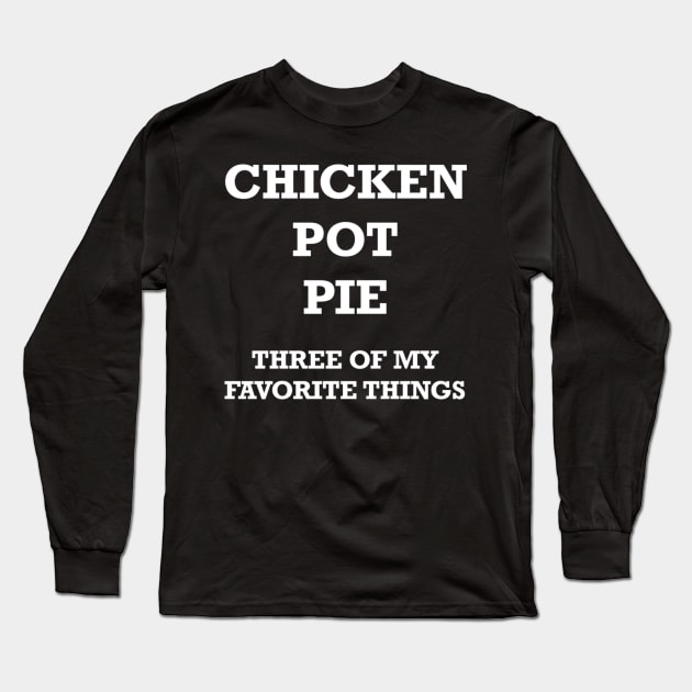 Chicken Pot Pie 3 Of My Favorite Things Long Sleeve T-Shirt by SnugFarm